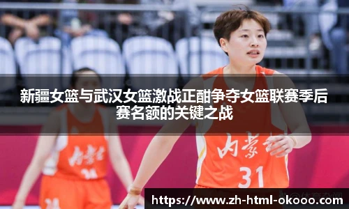 新疆女篮与武汉女篮激战正酣争夺女篮联赛季后赛名额的关键之战