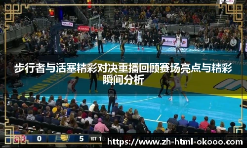 步行者与活塞精彩对决重播回顾赛场亮点与精彩瞬间分析